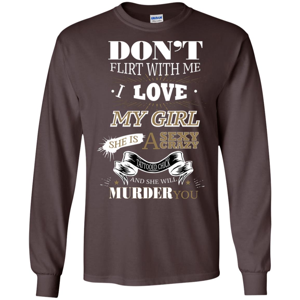 Don't Flirt With Me I Love My Girl She Is A Sexy Crazy Tattooed Chick And She Shirt For Mens Dark Chocolate