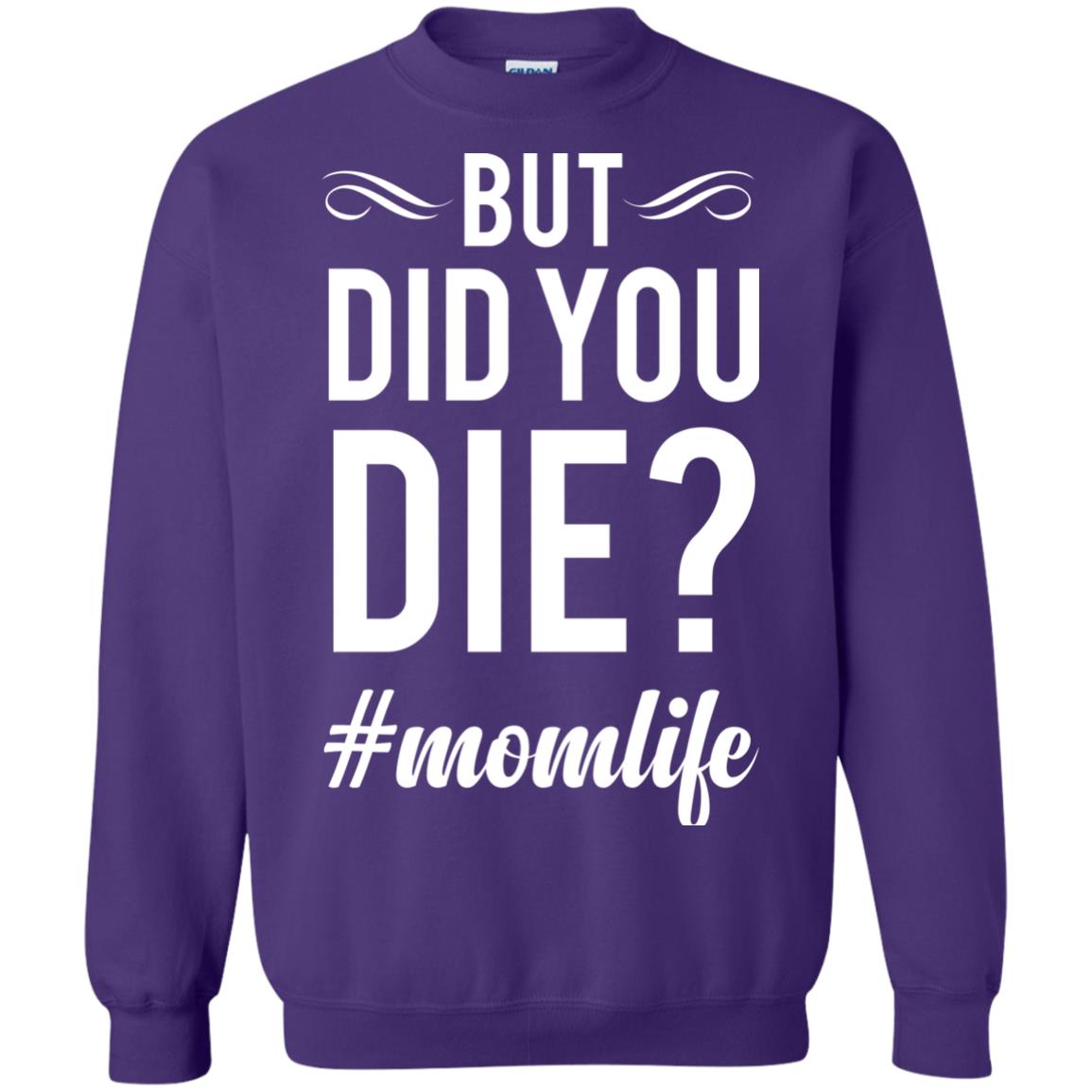 But Did You Die #momlife Mommy ShirtG180 Gildan Crewneck Pullover Sweatshirt 8 oz.