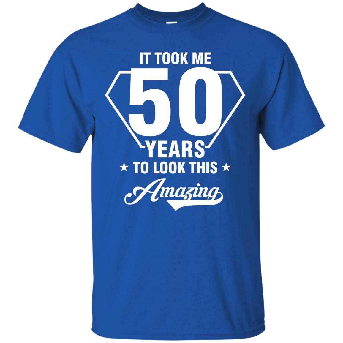 It Took Me 50 Years To Look This Amazing 50th Birthday Shirt Royal