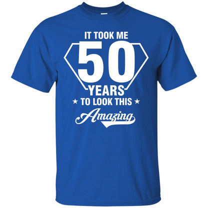 It Took Me 50 Years To Look This Amazing 50th Birthday Shirt Royal