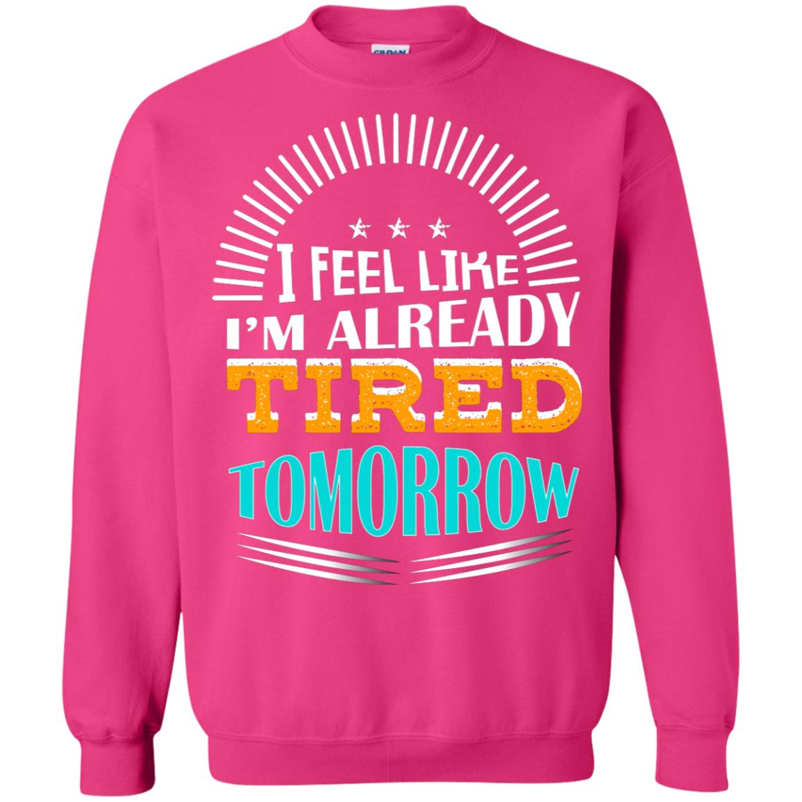 I Feel Like I'm Already Tired Tomorrow Best Quote Shirt Heliconia