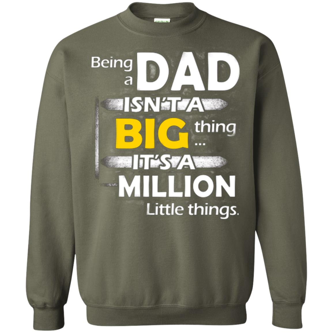 Being A Dad Isn_t A Big Thing It_s A Million Little Things Daddy T-shirt Military Green