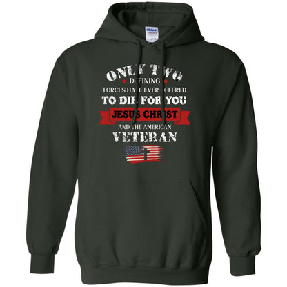 Only Two Defining Forces Have Ever Offered To Die For You Jesus Christ And The American Veteran Forest Green