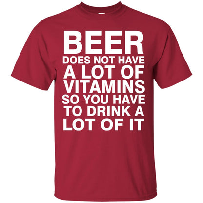 Beer Does Not Have A Lot Of Vitamins So You Have To Drink A Lot Of It Shirt Cardinal