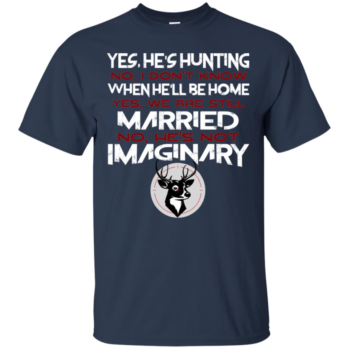 He's Hunting I Don't Know When He Be Home We Are Still Married He's Not Imaginary My Hunting Husband Shirt For Wife Navy