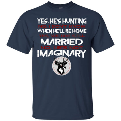 He's Hunting I Don't Know When He Be Home We Are Still Married He's Not Imaginary My Hunting Husband Shirt For Wife Navy