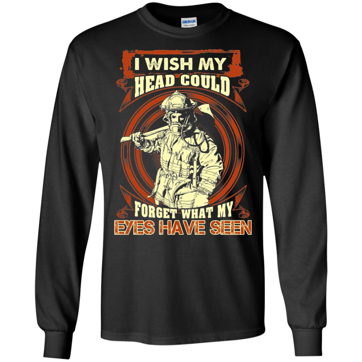 Firefighter Shirt I Wish My Head Could Forget What My Eyes Have Seen Black