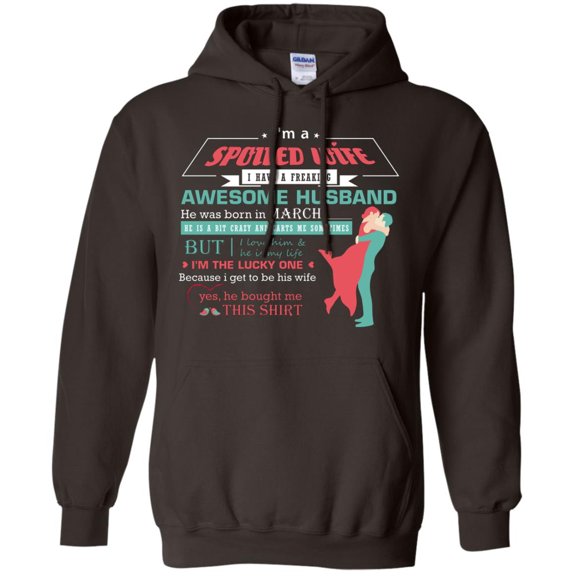 I Am A Spoiled Wife Of A March Husband I Love Him And He Is My Life Shirt Dark Chocolate