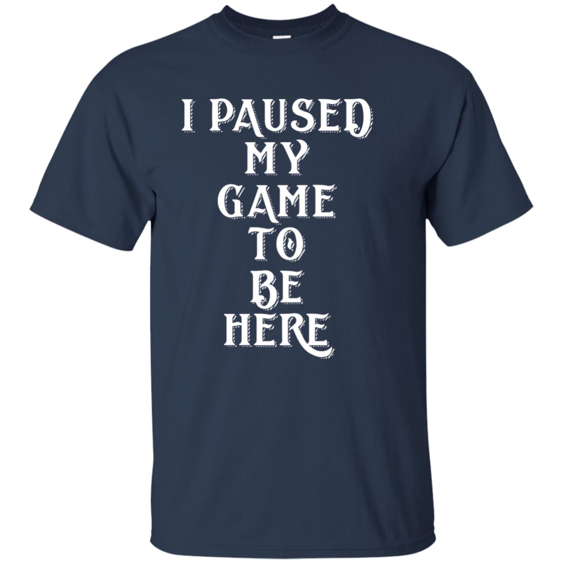 I Paused My Game To Be Here Gamer T-shirt Navy