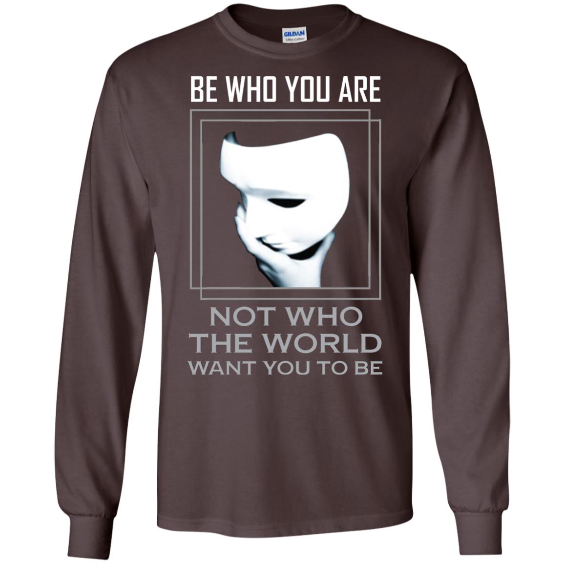 Be Who You Are Not The World Want You To Be Shirt Dark Chocolate