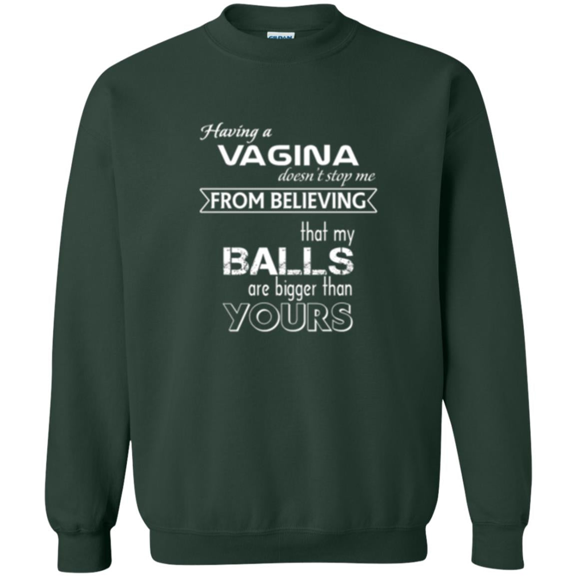 Having A Vagina Doesn_t Stop Me From Believing That My Balls T-shirt Forest Green