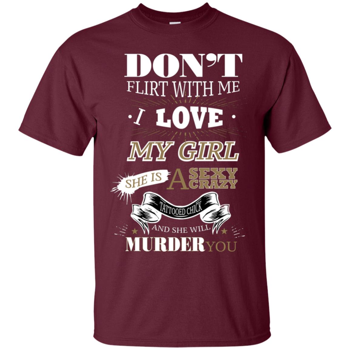 Don't Flirt With Me I Love My Girl She Is A Sexy Crazy Tattooed Chick And She Shirt For Mens Maroon