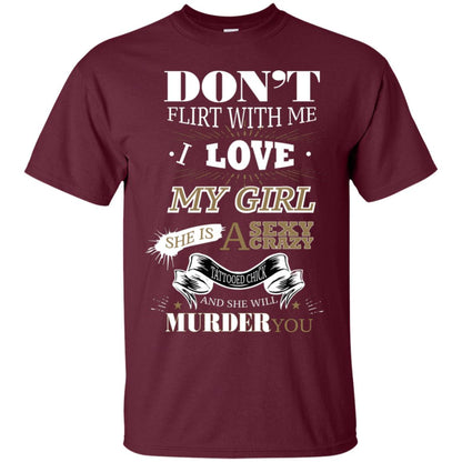 Don't Flirt With Me I Love My Girl She Is A Sexy Crazy Tattooed Chick And She Shirt For Mens Maroon
