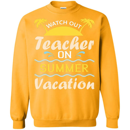 Watch Out Teacher On Summer Vacation Shirt For Teacher Gold