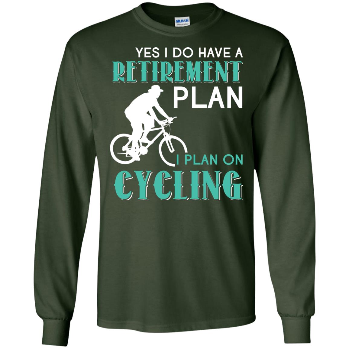 Yes I Do Have A Retirement Plan I Plan On Cycling Retired Gift Shirt For Cycling Lover Forest Green