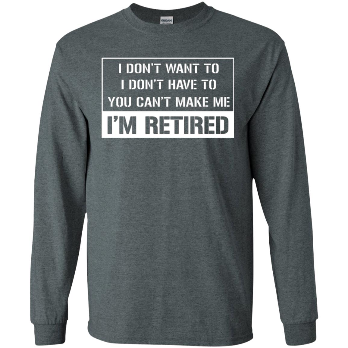 Retirement T-shirt I Don’t Want To I Don’t Have To You Can’t Make Me I’m Retired Dark Heather