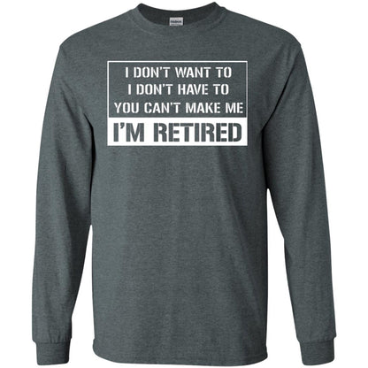 Retirement T-shirt I Don’t Want To I Don’t Have To You Can’t Make Me I’m Retired Dark Heather