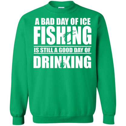 Fisherman T-shirt A Bad Day Of Ice Fishing Is Still A Good Day Of Drinking Irish Green