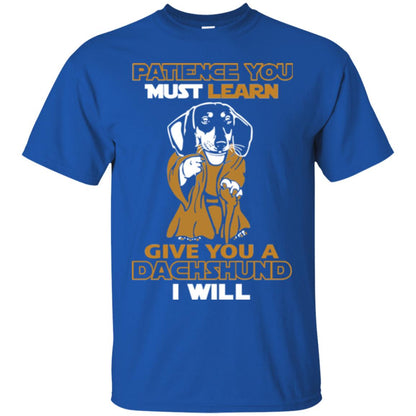 Dog Shirt Patience You Must Learn Give You A Dachshund I Will Royal