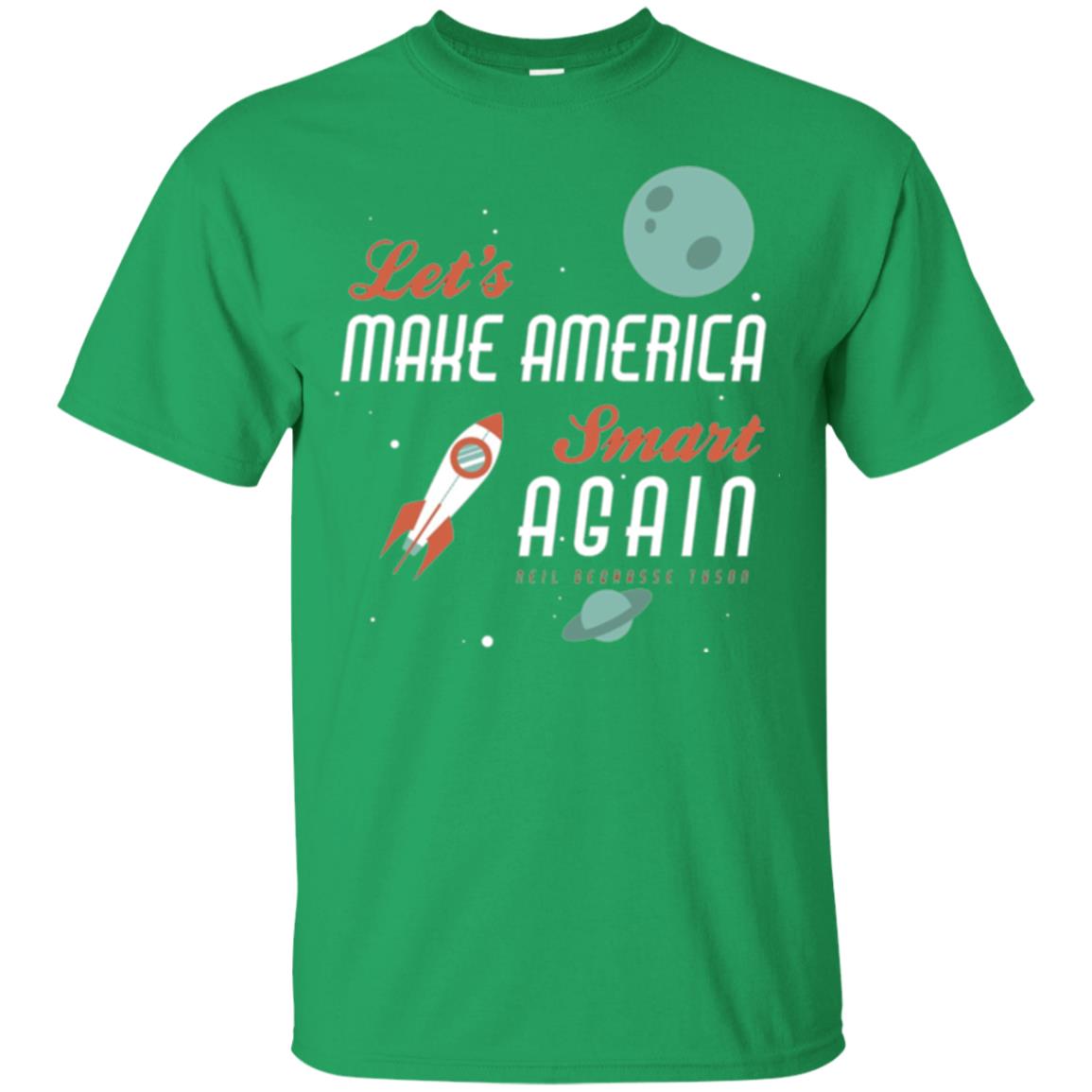 Neil Degrasse Tyson Quote T-shirt Let_s Make America Smart Again Irish Green