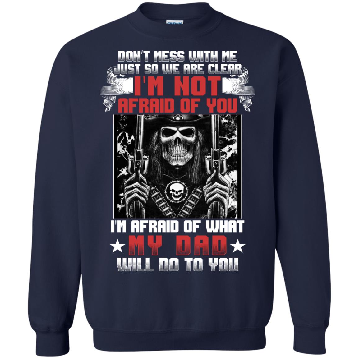 Don_t Mess With Me Just So We Are Clear I_m Not Afraid Of You I_m Afraid Of My Dad Will Do To You Navy