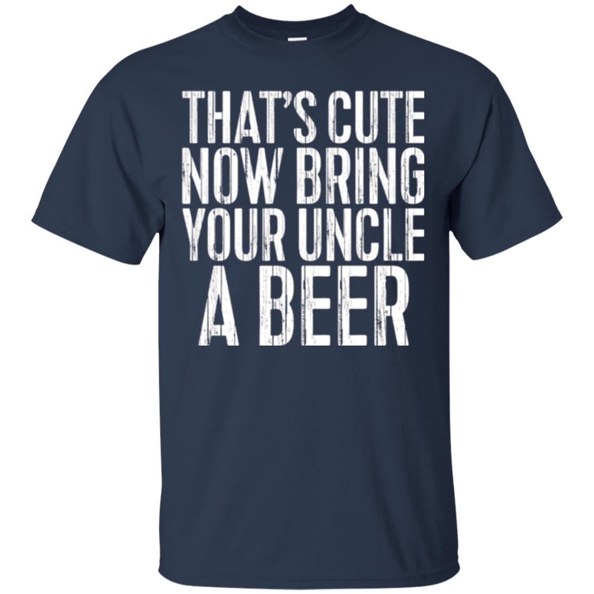Beer Lover T-shirt That_s Cute Now Bring Your Uncle A Beer Navy