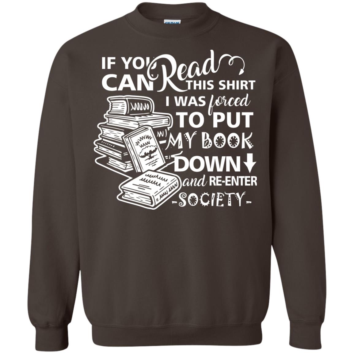 Book Lover T-shirt If You Can Read This Shirt I Was Forced To Put My Book Down And Re-enter Society Dark Chocolate
