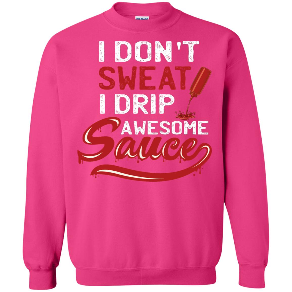 I Don't Sweat I Drip Awesome Sauce Shirt Heliconia