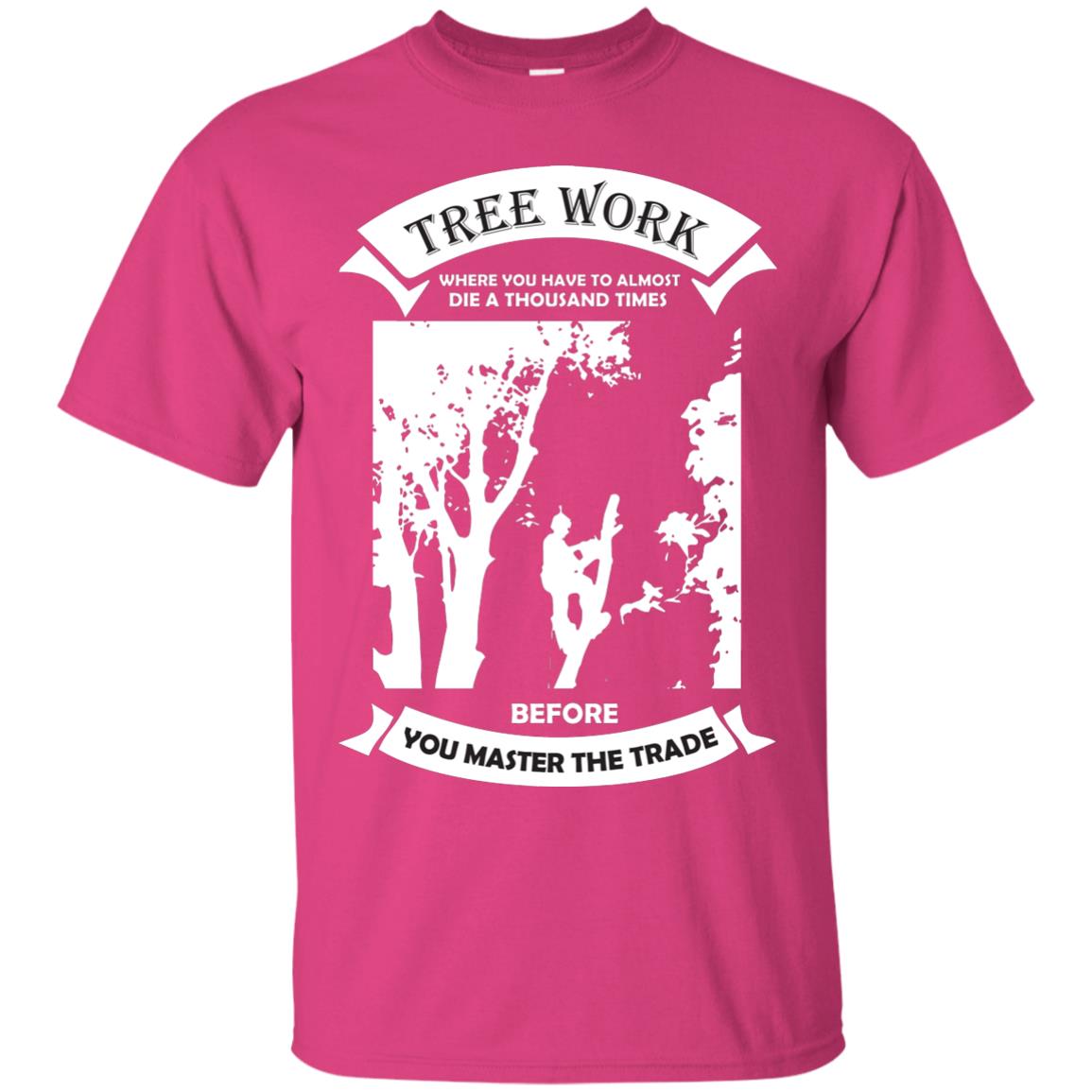 Tree Work Where To Have To Almost Die A Thousand Times Shirt Heliconia