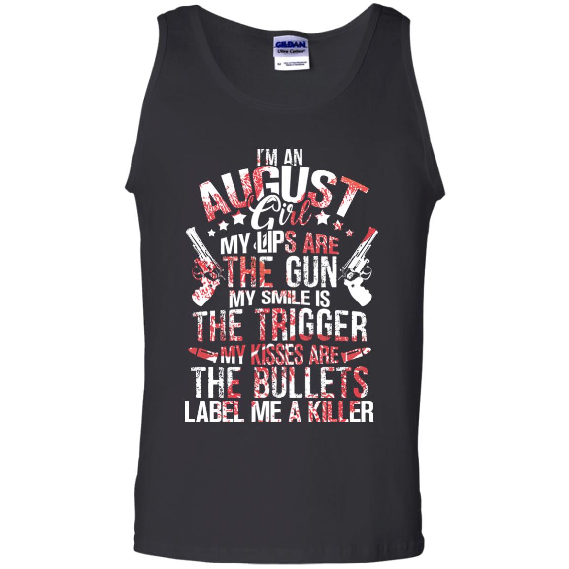 I_m An August Girl My Lips Are The Gun My Smile Is The Trigger My Kisses Are The Bullets Label Me A KillerG220 Gildan 100% Cotton Tank Top