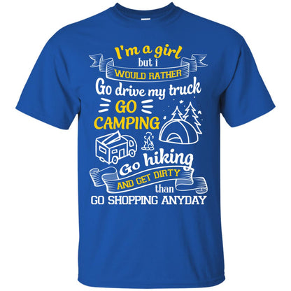 I_m A Girl But I Would Rather Go Drive My Truck Go Camping Go Hiking And Get Dirty Than Go Shopping Anyday Royal