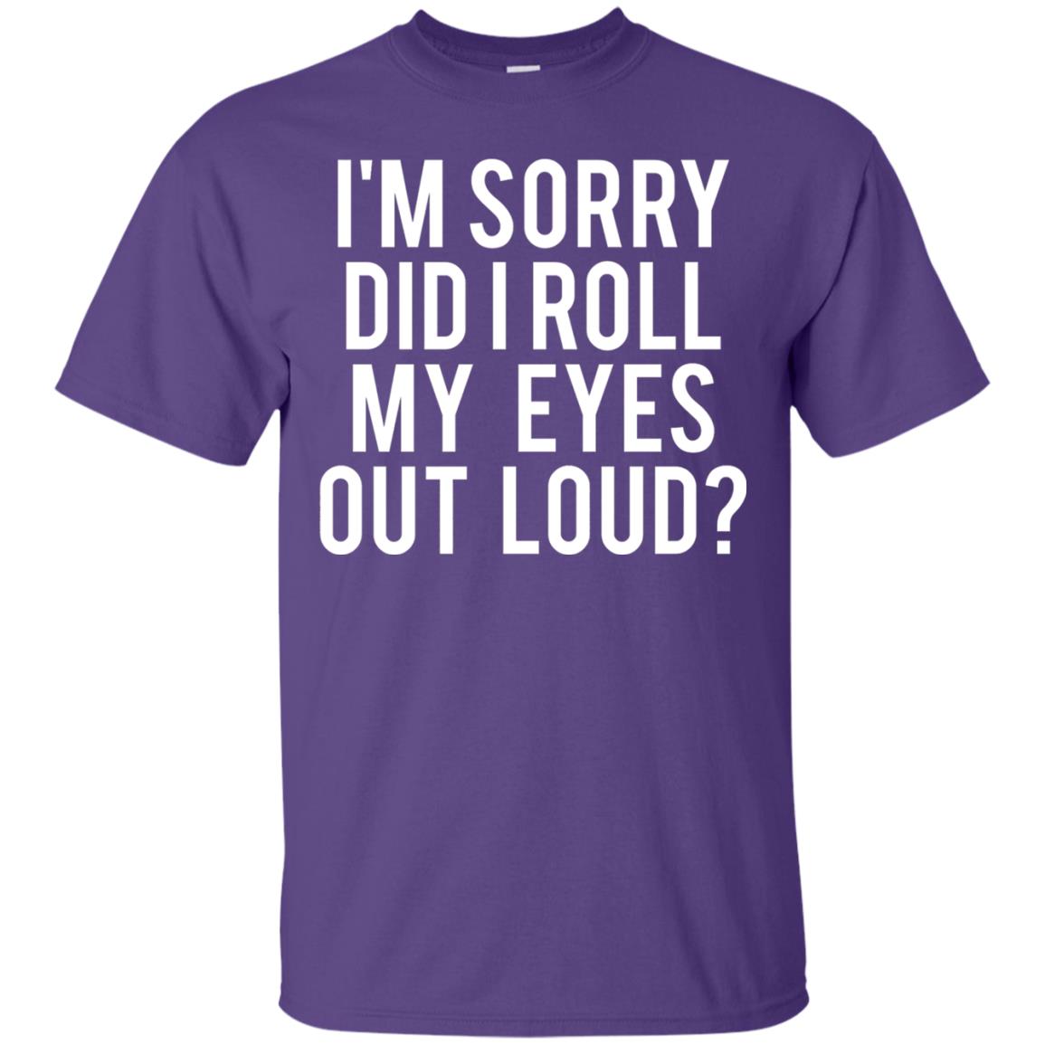 Im Sorry Did I Roll My Eyes Out Loud Funny Sarcastic Shirt Purple