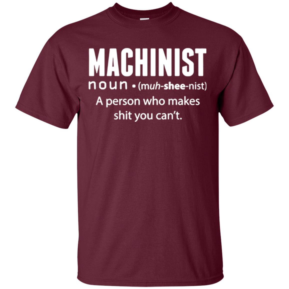 A Person Who Makes Shit You Can't Machinist Definition T-shirt Maroon