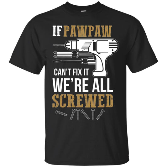 Pawpaw Can_t Fix It We_re All Screwed Papa T-shirt Black
