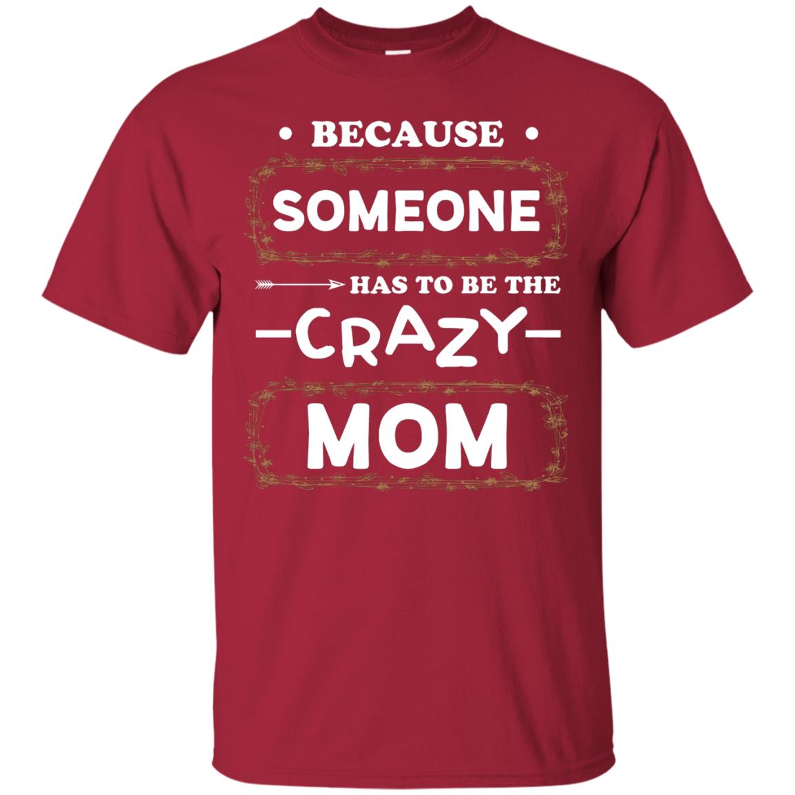 Because Someone Has To Be The Crazy Mom Shirt For Mommy Cardinal