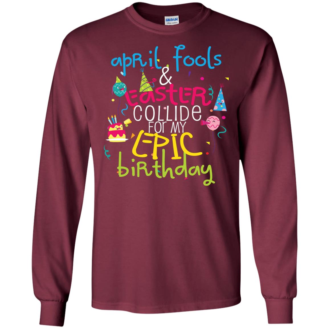 April Fools Easter Collide For My Epic Birthday Maroon