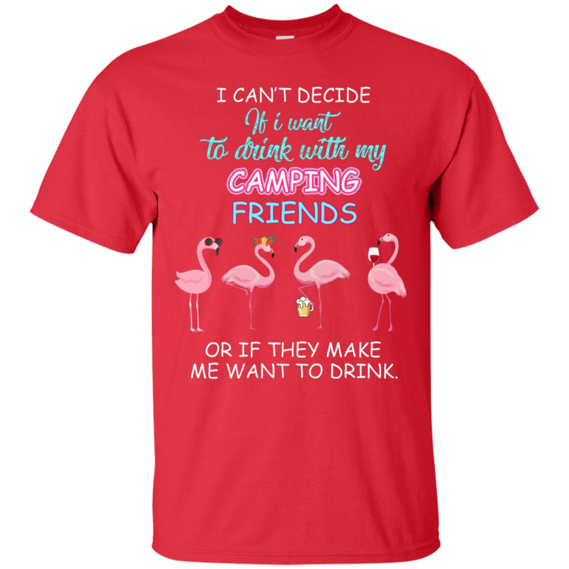 I Can't Decide If I Want To Drink With My Camping Friends Or If They Make Me Want To Drink Red
