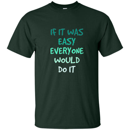 Motivational T-shirt If It Was Easy Everyone Would Do It Forest Green