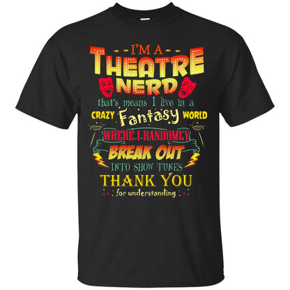 I'm Theatre Nerd That Means I Live In A Crazy Fantasy World Theatre Nerd T-shirt Black
