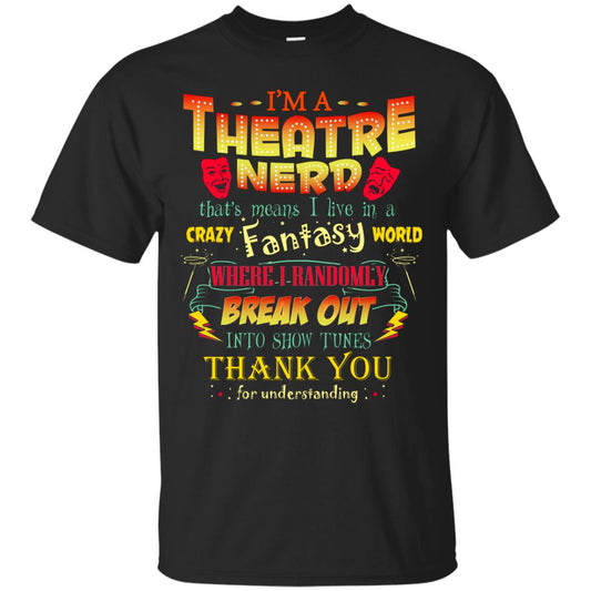 I'm Theatre Nerd That Means I Live In A Crazy Fantasy World Theatre Nerd T-shirt Black