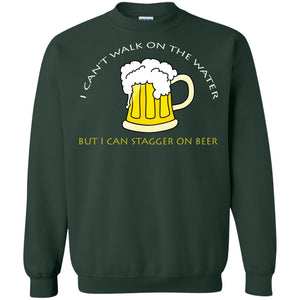I Can't Walk On Water But I Can Stagger On Beer ShirtG180 Gildan Crewneck Pullover Sweatshirt 8 oz.