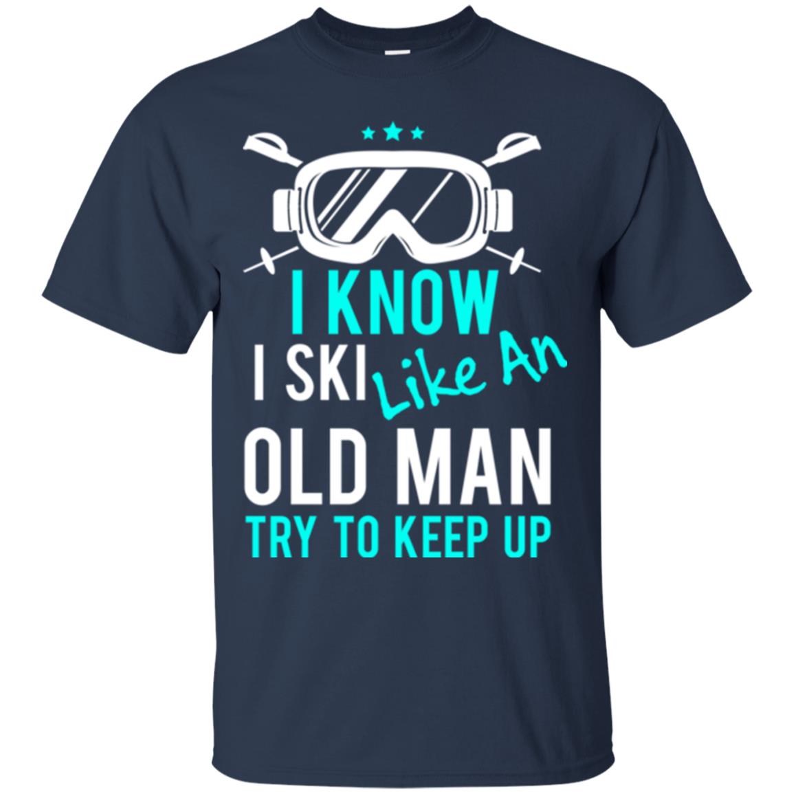 Skiing T-shirt I Know I Ski Like An Old Man Try To Keep Up Navy