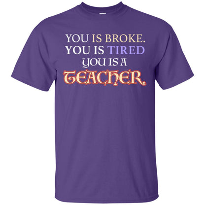 You Is Broke You Is Tired You Is A Teacher Shirt Purple