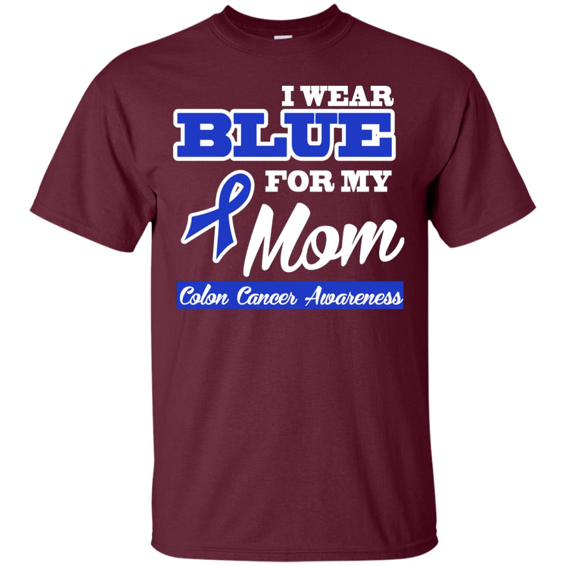 I Wear Blue For My Mom Colon Cancer Awareness Gift Shirt For Boys Or Girls Maroon