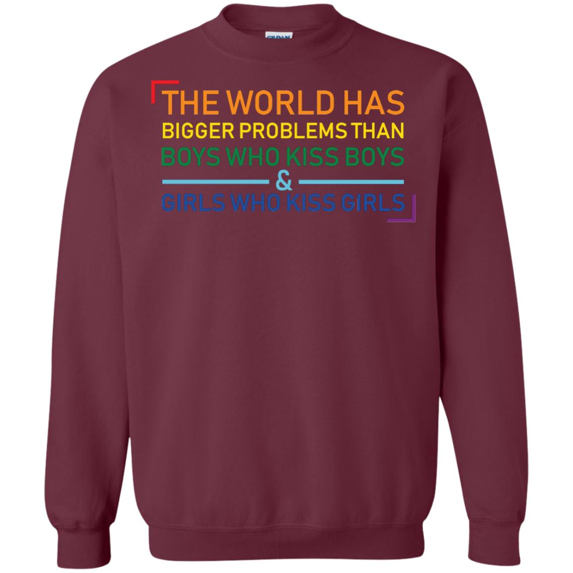 The World Has Bigger Problems Than Boys Who Kiss Boys Girls Who Kiss Girls Shirt Maroon