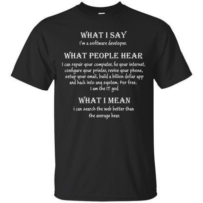 Software Developer T-shirt What I Say I’m A Software Developer What People Hear What I Mean Black