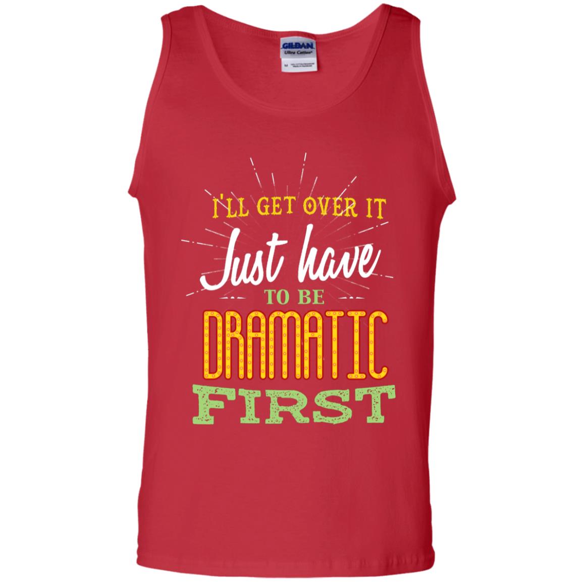 I'll Get Over It Just Have To Be Dramatic First Best Quote Shirt Red