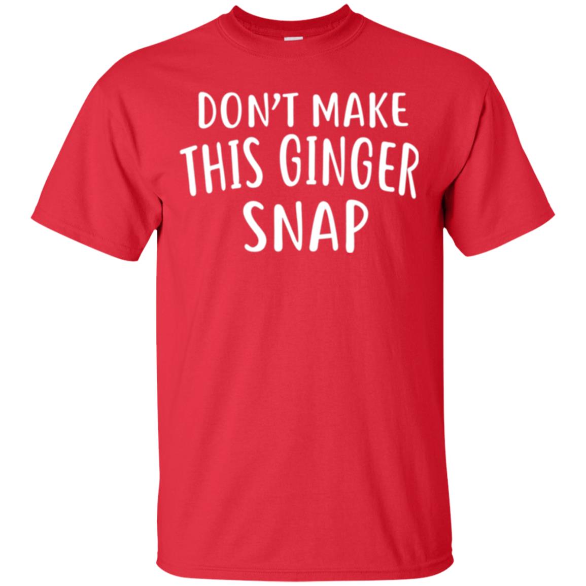 Funny Redhead T-shirt Don_t Make This Ginger Snap Red