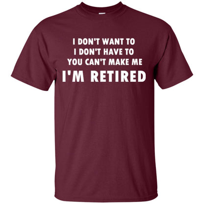 You Can't Make Me I'm Retired Retirement Funny T-shirt Maroon