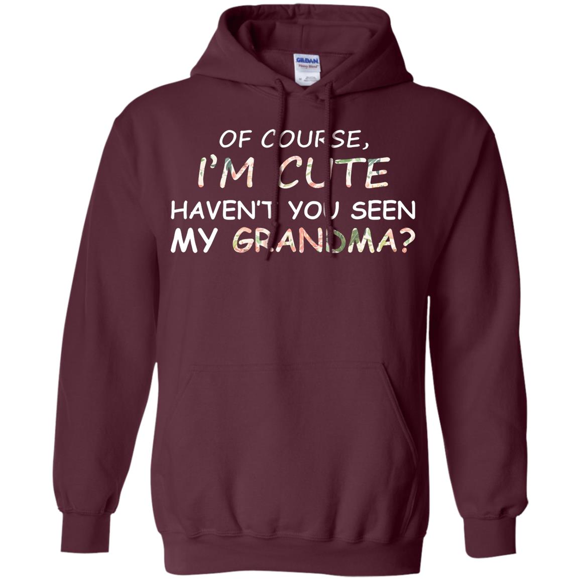 Of Couse I'm Cute Haven't You Seen My Grandma Shirt Maroon